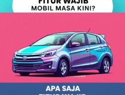 Apa Saja Fitur Wajib Mobil Masa Kini?