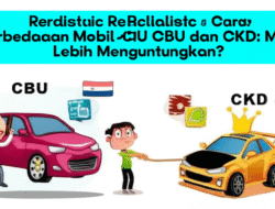 Perbedaan Mobil CBU dan CKD: Mana Lebih Menguntungkan?