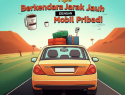 Tips Berkendara Jarak Jauh dengan Mobil Pribadi