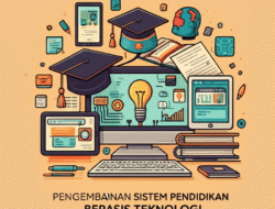 Pengembangan sistem pendidikan berbasis teknologi
